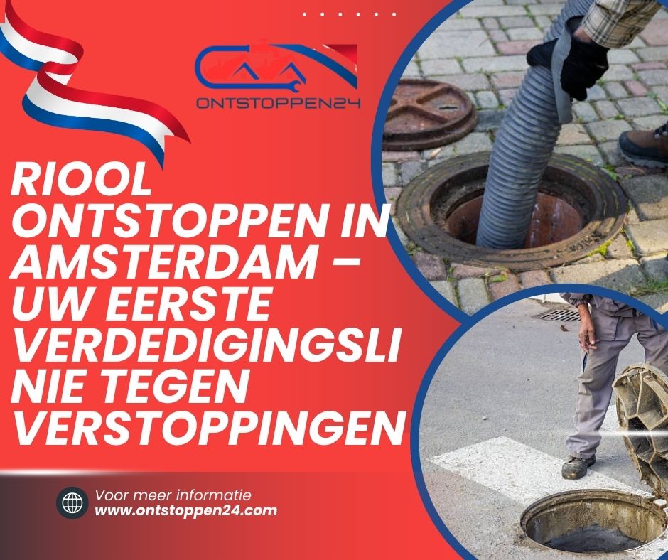 Riool Ontstoppen in Amsterdam – Uw Eerste Verdedigingslinie tegen Verstoppingen