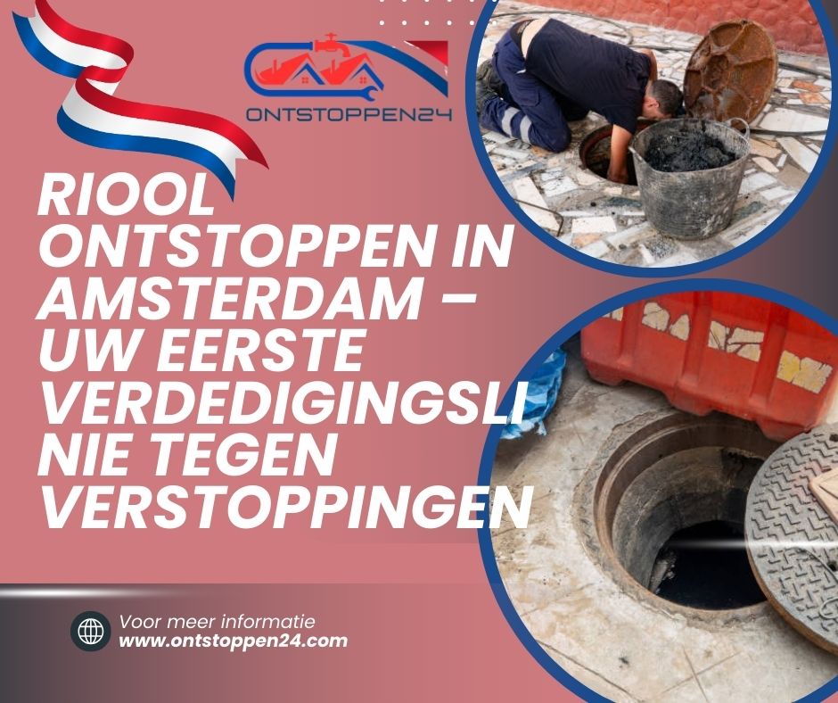 Riool Ontstoppen in Amsterdam – Uw Eerste Verdedigingslinie tegen Verstoppingen