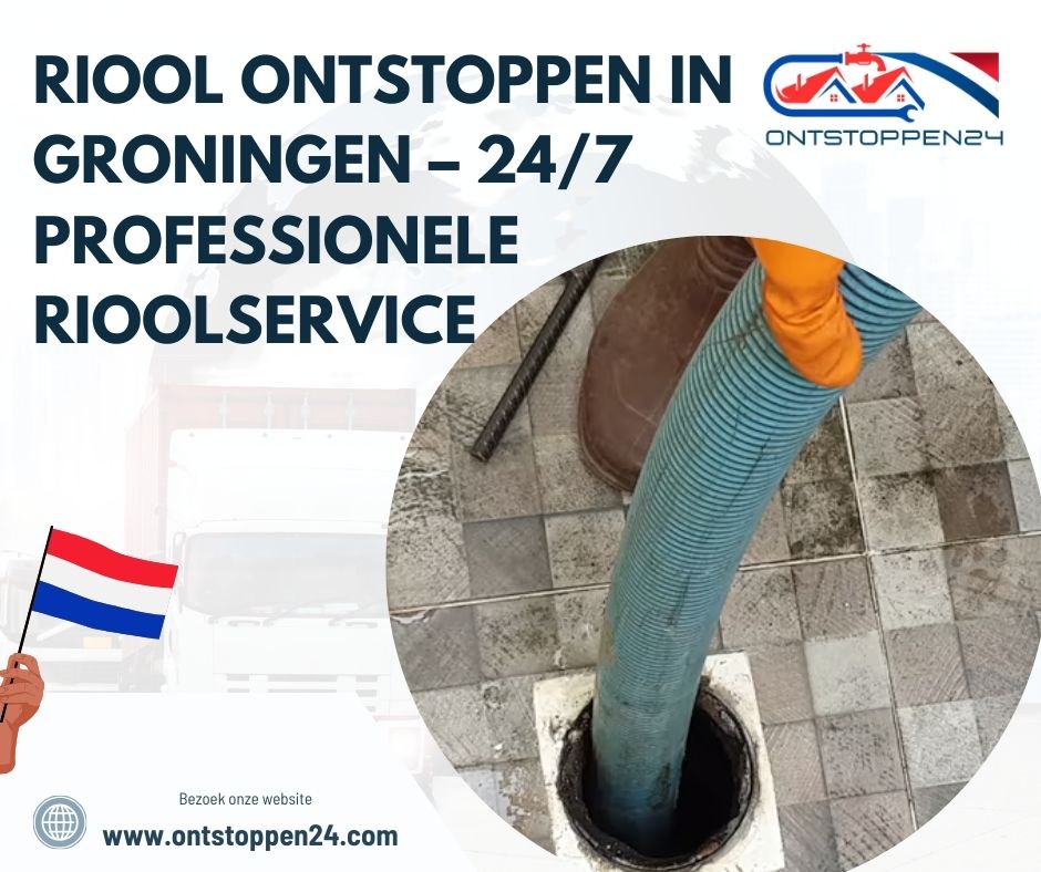 Riool Ontstoppen in Groningen – 24/7 Professionele Rioolservice
